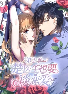 楚医生也要谈恋爱动态漫画第2季情深意动